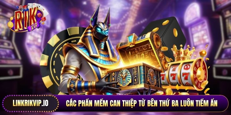 Các phần mềm can thiệp từ bên thứ ba luôn tiềm ẩn nguy cơ phá hoại