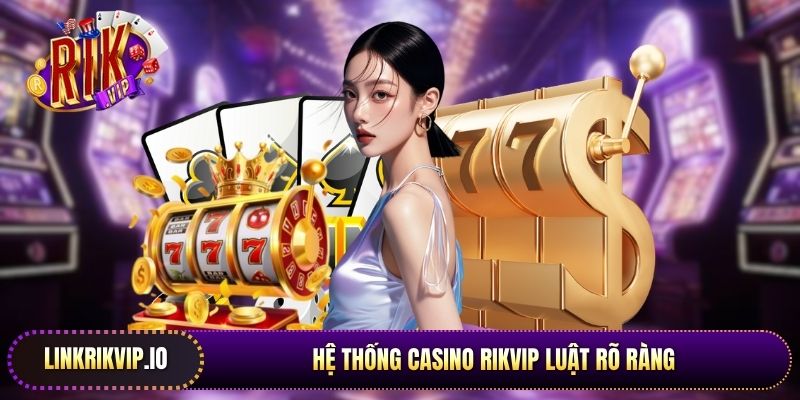 Hệ thống casino Rikvip luật rõ ràng được hiển thị công khai tại mỗi bàn 