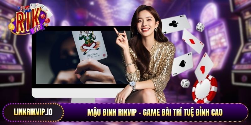 Mậu Binh Rikvip - Game bài trí tuệ đỉnh cao 