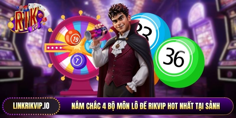 Nắm chắc 4 bộ môn lô đề Rikvip hot nhất tại sảnh 