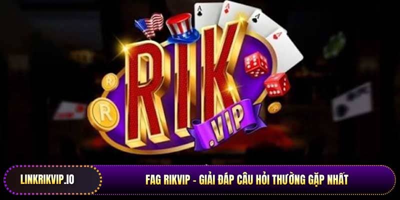 FAQs Rikvip - Những câu hỏi thường gặp tại cổng game